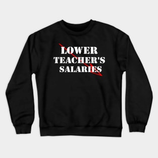 lower teacher's salaries Crewneck Sweatshirt